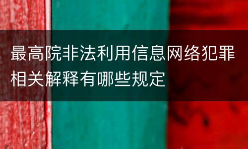 最高院非法利用信息网络犯罪相关解释有哪些规定