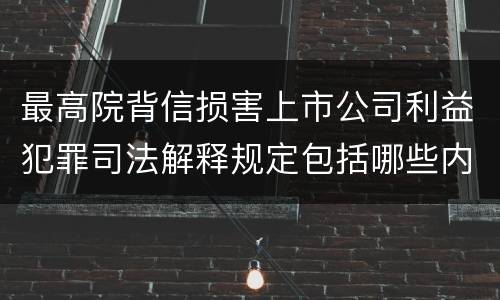 最高院背信损害上市公司利益犯罪司法解释规定包括哪些内容