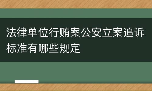 法律单位行贿案公安立案追诉标准有哪些规定