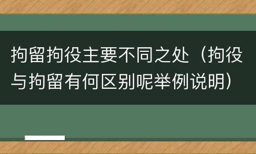 拘留拘役主要不同之处（拘役与拘留有何区别呢举例说明）