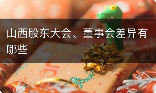 山西股东大会、董事会差异有哪些