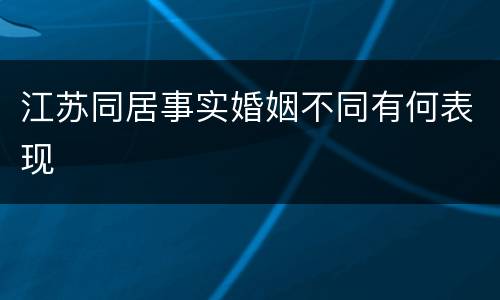 江苏同居事实婚姻不同有何表现