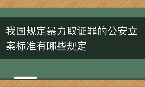 我国规定暴力取证罪的公安立案标准有哪些规定