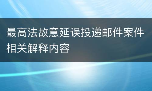 最高法故意延误投递邮件案件相关解释内容