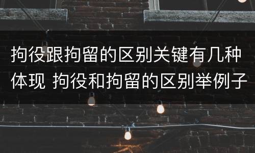 拘役跟拘留的区别关键有几种体现 拘役和拘留的区别举例子