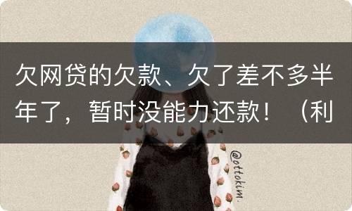 欠网贷的欠款、欠了差不多半年了，暂时没能力还款！（利息超出了法定利率）昨天收到了