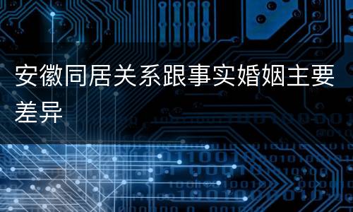 安徽同居关系跟事实婚姻主要差异