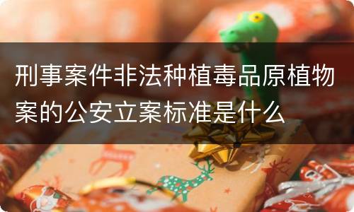刑事案件非法种植毒品原植物案的公安立案标准是什么