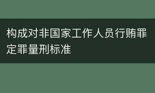 构成对非国家工作人员行贿罪定罪量刑标准