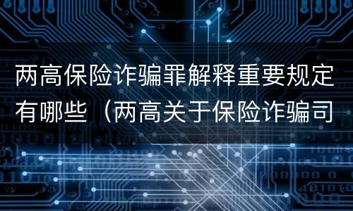 两高保险诈骗罪解释重要规定有哪些（两高关于保险诈骗司法解释）