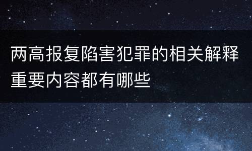 两高报复陷害犯罪的相关解释重要内容都有哪些