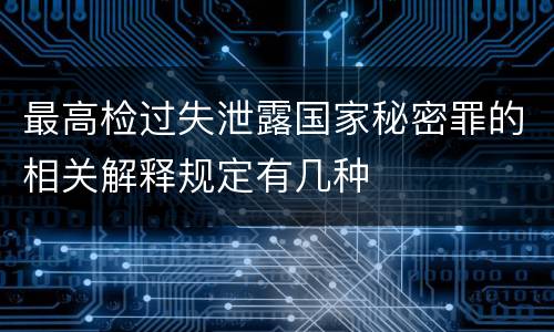 最高检过失泄露国家秘密罪的相关解释规定有几种