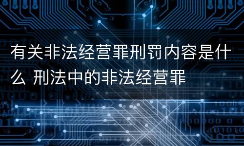 有关非法经营罪刑罚内容是什么 刑法中的非法经营罪
