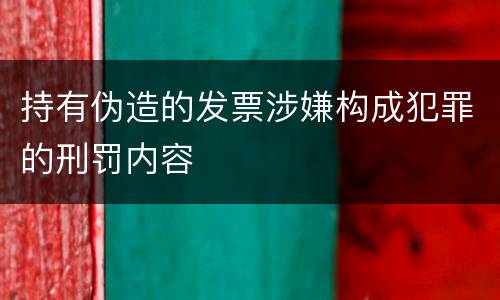 持有伪造的发票涉嫌构成犯罪的刑罚内容