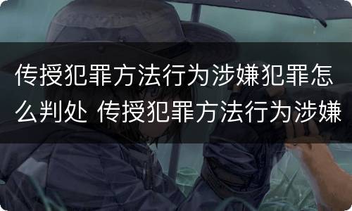传授犯罪方法行为涉嫌犯罪怎么判处 传授犯罪方法行为涉嫌犯罪怎么判处罚金