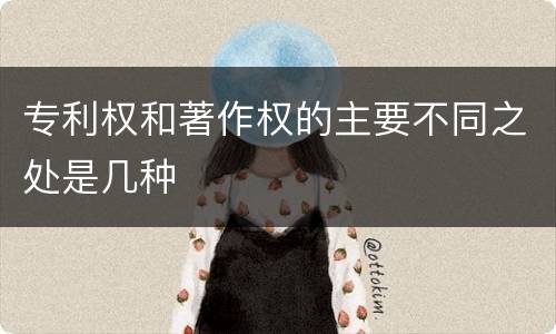 专利权和著作权的主要不同之处是几种