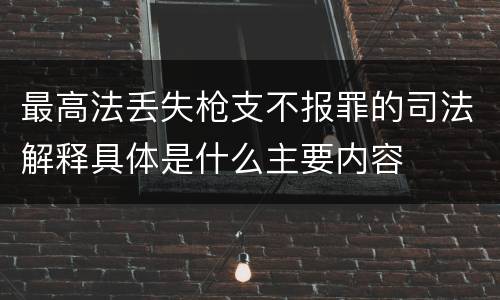 最高法丢失枪支不报罪的司法解释具体是什么主要内容
