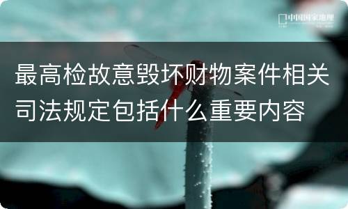 最高检故意毁坏财物案件相关司法规定包括什么重要内容