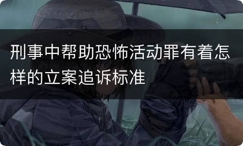刑事中帮助恐怖活动罪有着怎样的立案追诉标准