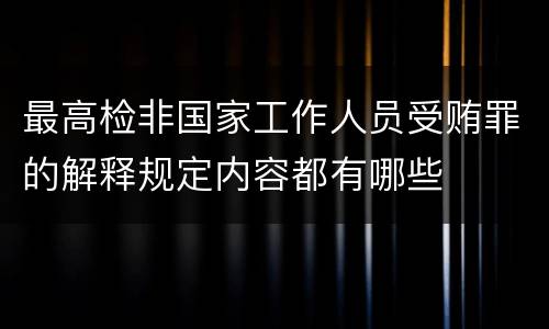 最高检非国家工作人员受贿罪的解释规定内容都有哪些