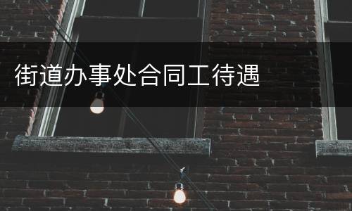 街道办事处合同工待遇