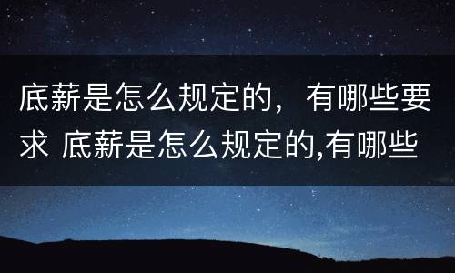 底薪是怎么规定的，有哪些要求 底薪是怎么规定的,有哪些要求呢