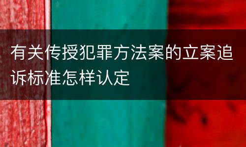 有关传授犯罪方法案的立案追诉标准怎样认定