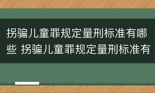 拐骗儿童罪规定量刑标准有哪些 拐骗儿童罪规定量刑标准有哪些案例