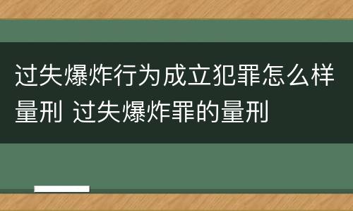 过失爆炸行为成立犯罪怎么样量刑 过失爆炸罪的量刑