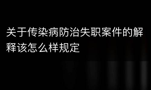 关于传染病防治失职案件的解释该怎么样规定