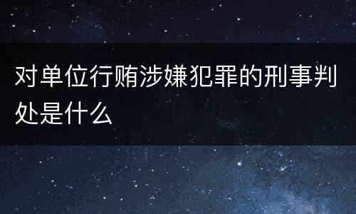 对单位行贿涉嫌犯罪的刑事判处是什么