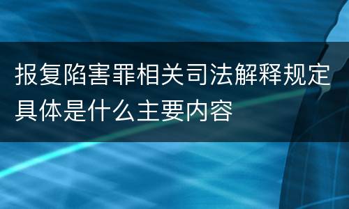 报复陷害罪相关司法解释规定具体是什么主要内容
