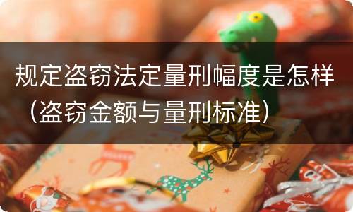 规定盗窃法定量刑幅度是怎样（盗窃金额与量刑标准）
