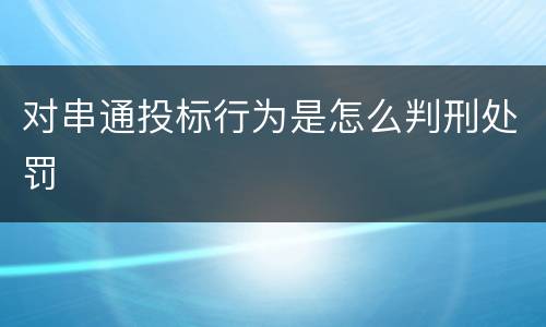 对串通投标行为是怎么判刑处罚