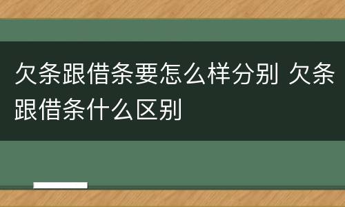 欠条跟借条要怎么样分别 欠条跟借条什么区别