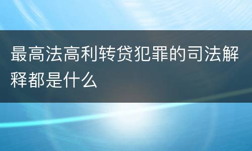 最高法高利转贷犯罪的司法解释都是什么
