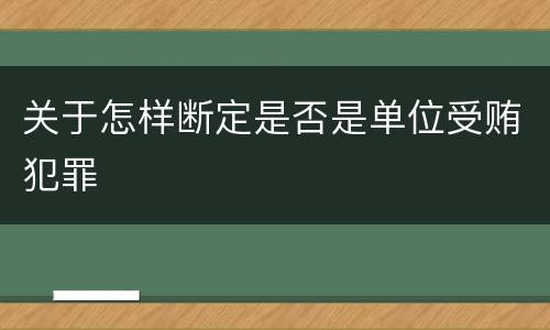 关于怎样断定是否是单位受贿犯罪