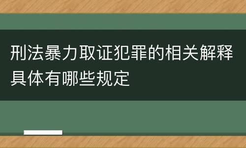 刑法暴力取证犯罪的相关解释具体有哪些规定
