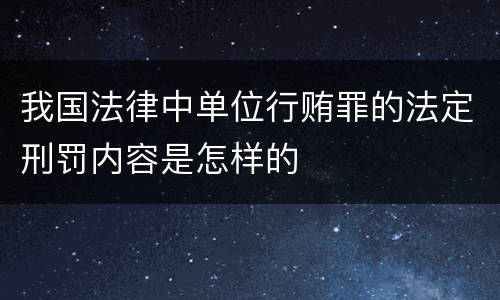 我国法律中单位行贿罪的法定刑罚内容是怎样的