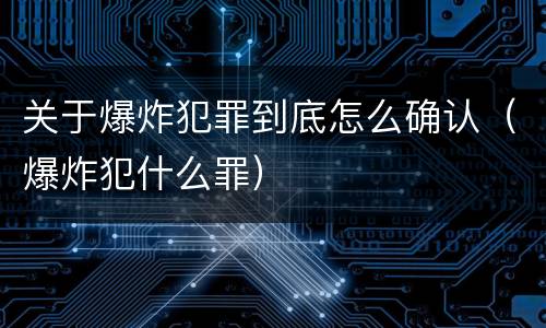 关于爆炸犯罪到底怎么确认（爆炸犯什么罪）