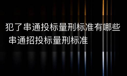 犯了串通投标量刑标准有哪些 串通招投标量刑标准