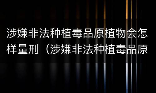 涉嫌非法种植毒品原植物会怎样量刑（涉嫌非法种植毒品原植物罪）