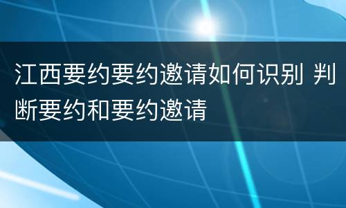 江西要约要约邀请如何识别 判断要约和要约邀请