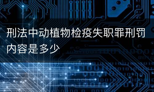 刑法中动植物检疫失职罪刑罚内容是多少