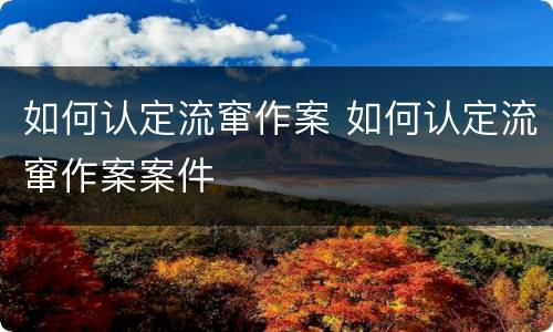如何认定流窜作案 如何认定流窜作案案件