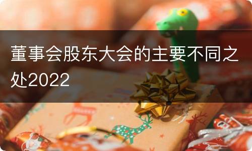 董事会股东大会的主要不同之处2022
