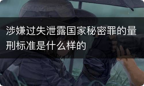 涉嫌过失泄露国家秘密罪的量刑标准是什么样的
