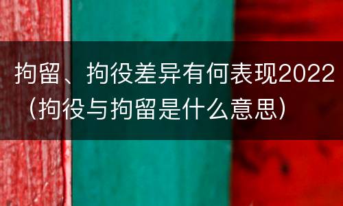 拘留、拘役差异有何表现2022（拘役与拘留是什么意思）