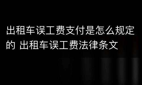 出租车误工费支付是怎么规定的 出租车误工费法律条文