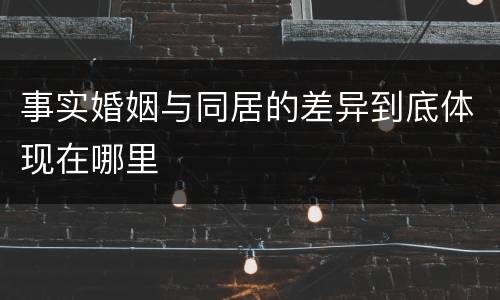 事实婚姻与同居的差异到底体现在哪里